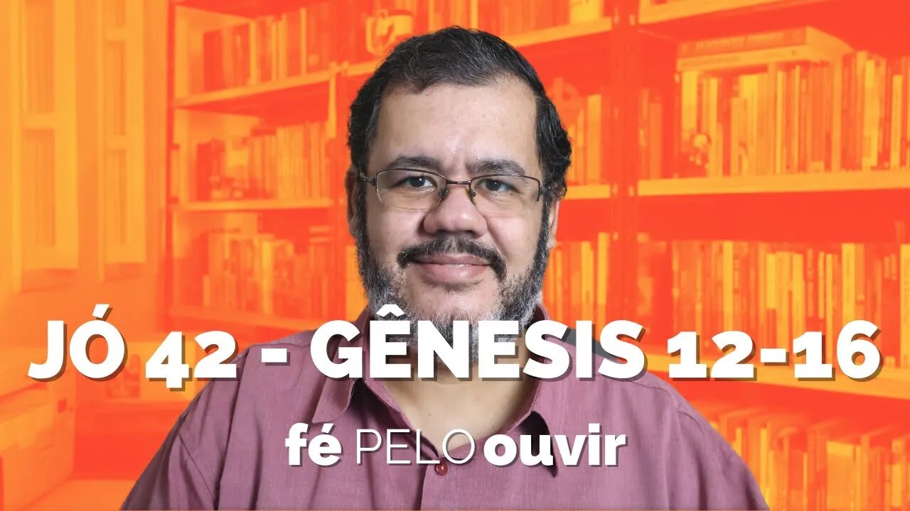 JÓ 42 - GÊNESIS 12-16 | #féPELOouvir