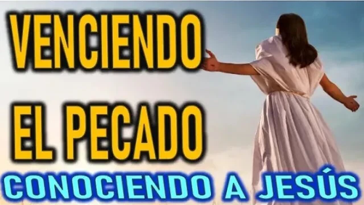 VENCIENDO EL PECADO - CONOCIENDO A JESÚS
