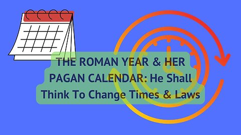 THE ROMAN YEAR & HER PAGAN CALENDAR: He Shall Think To Change Times & Laws, 10/12/2024