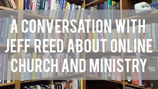 A Conversation With Jeff Reed about Online Church and Ministry