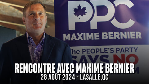 RENCONTRE AVEC MAXIME BERNIER - LASALLE 28 AOÛT 2024