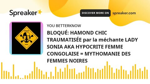BLOQUÉ: HAMOND CHIC TRAUMATISÉE par la méchante LADY SONIA AKA HYPOCRITE FEMME CONGOLAISE = MYTHOMAN
