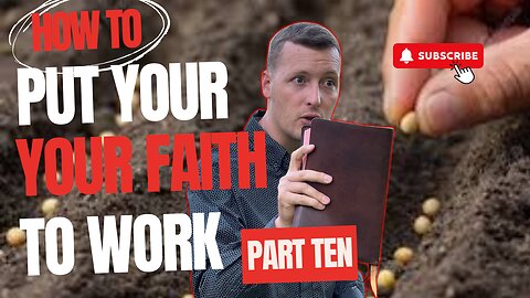 How to Put Your Faith to Work - Part TEN
