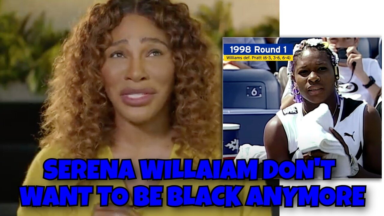 SERENA WILLIAMS SAID SHE DON'T WANT TO BE BLACK ANYMORE BECAUSE BLACK IS GHETTO