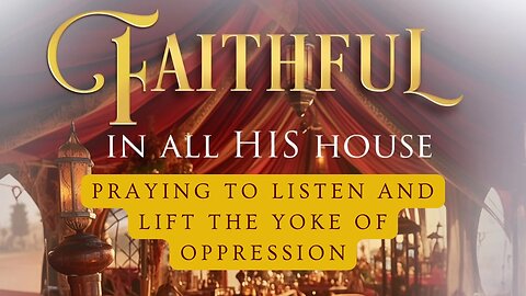 Faithful in All His House: Praying to Listen & Lift the Yoke of Oppression