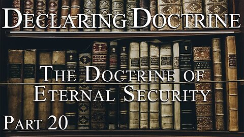 Declaring Doctrine (20) | The Doctrine of Eternal Security