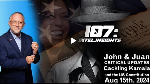 Cackling Kamala and the US Constitution | John & Juan – 107 Intel Insights | 8/15/24