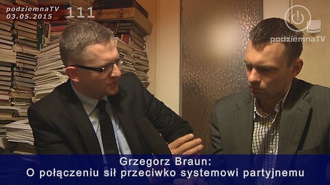 podziemna TV - Wybory 2015: Grzegorz Braun o próbie połączenia sił przeciwko systemowi partyjnemu #111 (03.05.2015)