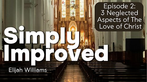 3 Neglected Aspects of The Love of Christ | The Simply Improved Podcast w/ Elijah Williams, EP. 2