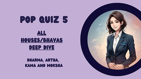 Pop Quiz 5 (Vedic Astrology Houses/Bhavas Deep Dive)
