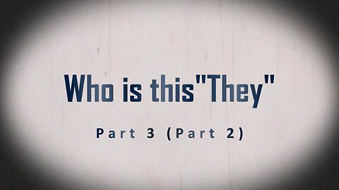 Who is this "They" Part 3 (Part 2)