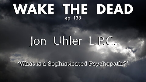 WTD ep.133 Jon Uhler L.P.C. 'what is a Sophisticated Psychopath?'
