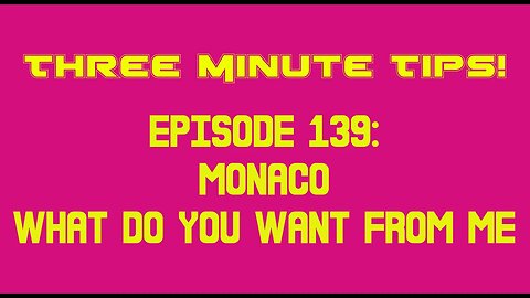Three Minute Tips Ep139 - Monaco - What Do You Want From Me