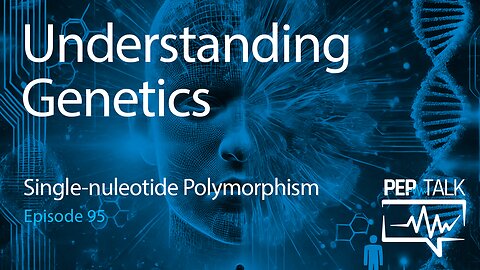 PEP Talk - Episode 95 - Understanding Genetics