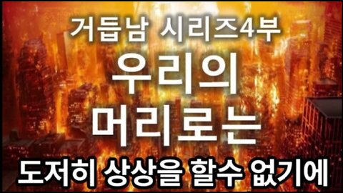 (8) 우리의 머리로는 도저히 상상을 할수 없기에_