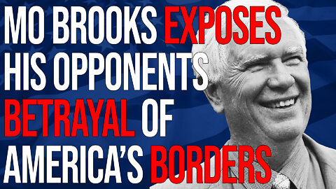 AL Senate Candidate Mo Brooks Exposes His Opponents Betrayal of America’s Borders