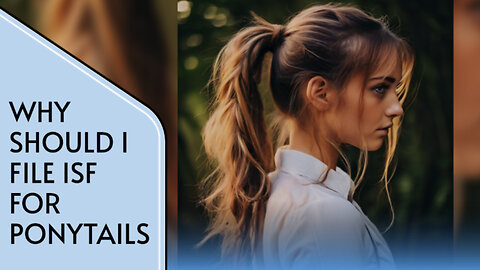 Unlocking Trade Success: Why ISF Compliance is Key for Importing Ponytails