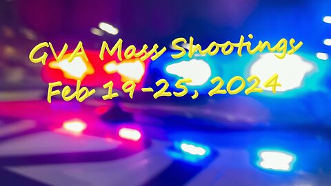 Mass Shootings according Gun Violence Archive for Feb 19 through Feb 25, 2024