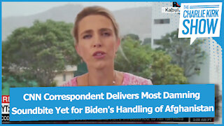CNN Correspondent Delivers Most Damning Soundbite Yet for Biden's Handling of Afghanistan