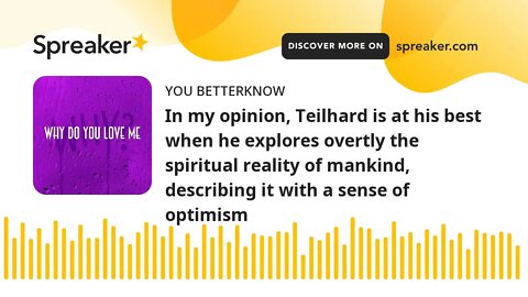 In my opinion, Teilhard is at his best when he explores overtly the spiritual reality of mankind, de