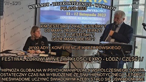 HIPNOZA GLOBALNA W PSYCHOMANIPULACJI WSPÓŁCZESNEGO ŚWIATA OSTATECZNY CZAS NA WYBUDZENIE Z LETARGU HIPNOTYCZNEGO-KIM JESTEŚMY I Z SKĄD JESTEŚMY? CO MAM ZROBIĆ TU I TERAZ?PO CO TU JESTESMY?GDZIE MAMY ODEJSC?/FESTIWAL ZDROWIAI NIEZWYKŁOSCI-ŁODZ/CZĘ
