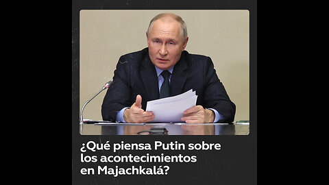 Putin se pronuncia sobre los disturbios masivos en Majachkalá