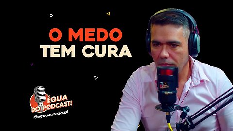 ÉGUA DO PODCAST - O MEDO TEM CURA