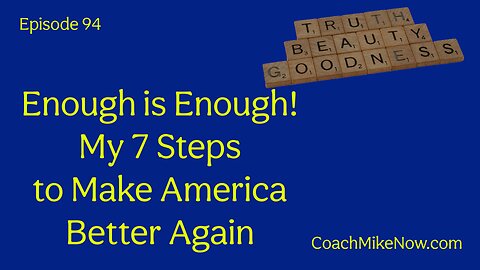 Coach Mike Now Episode 94 - Enough is Enough! My 7 Steps to Make America Better Again