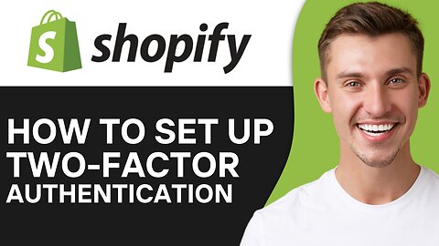 HOW TO SET UP TWO FACTOR AUTHENTICATION ON SHOPIFY
