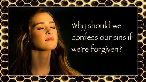 Why Do We Need To Confess Our Sins If We're Forgiven?