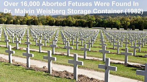 Over 16,000 Aborted Fetuses Were Found In Dr. Malvin Weisberg Storage Container (1982)