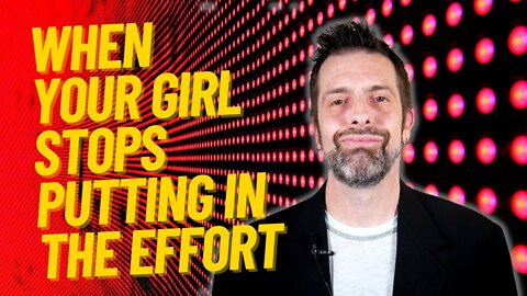 When Your Girl Stops Putting In Effort