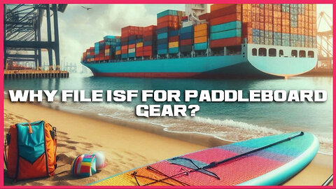 Unlocking Success: Filing an ISF for Stand-Up Paddleboarding Accessories