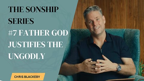 Father God Justifies the Ungodly - His Son’s Plead on Behalf of The Guilty (SONSHIP SERIES 7/16)