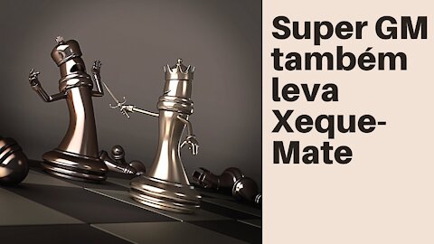 Até os Super Grandes Mestres levam xeque-mate!
