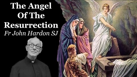 The Angel Of The Resurrection | Fr John Hardon SJ