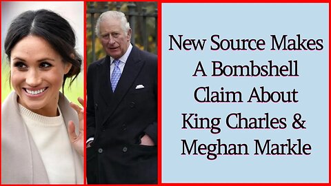 New Source Makes A Bombshell Claim About King Charles And Meghan Markle