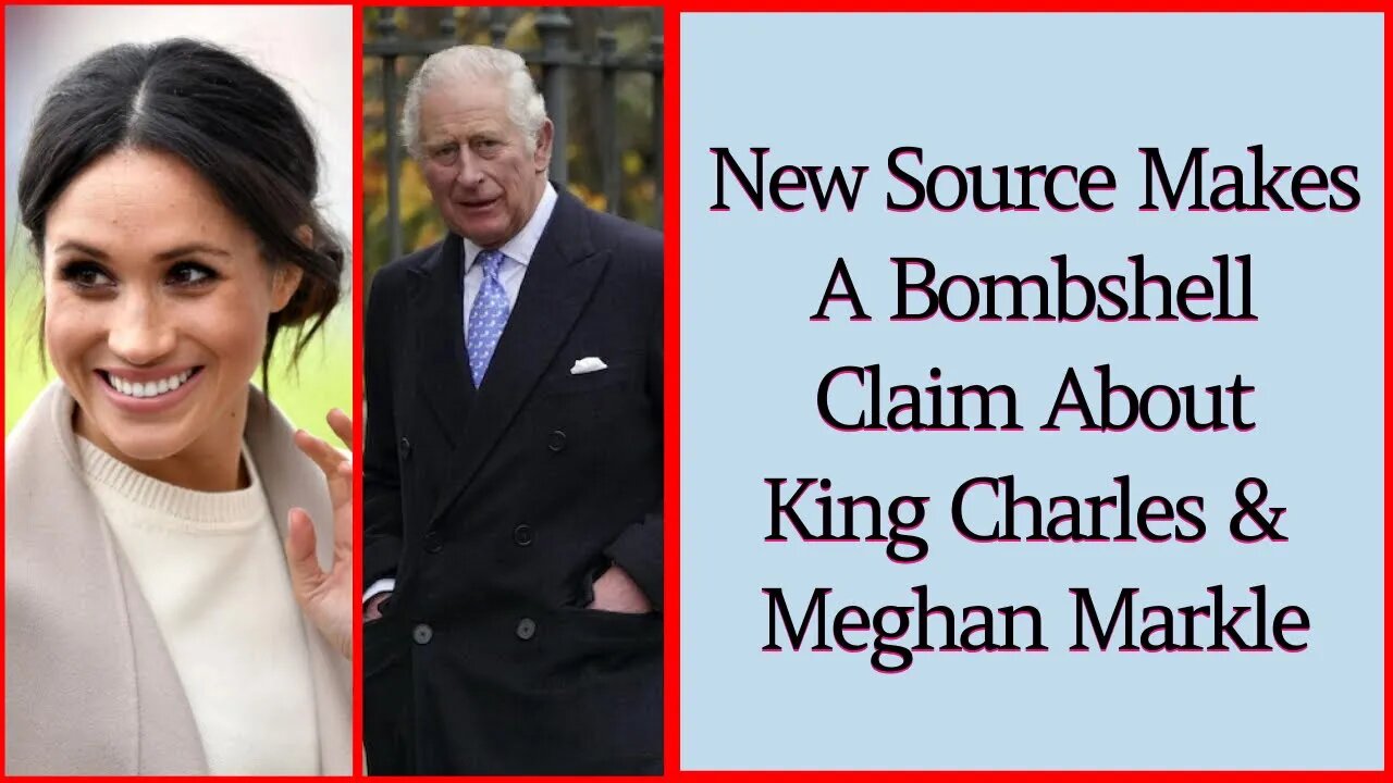 New Source Makes A Bombshell Claim About King Charles And Meghan Markle