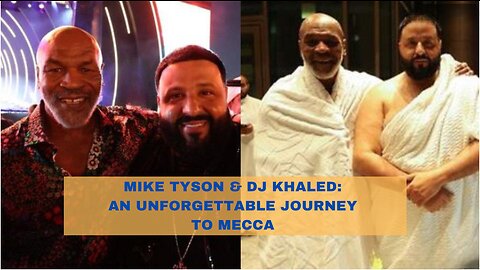 Mike Tyson & DJ Khaled: An Unforgettable Journey to Mecca