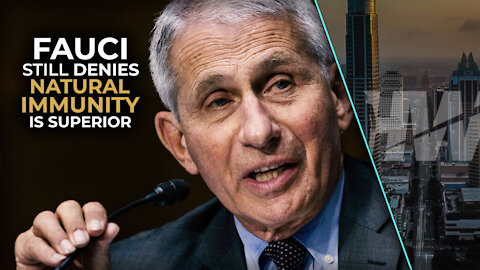 FAUCI STILL DENIES NATURAL IMMUNITY IS SUPERIOR