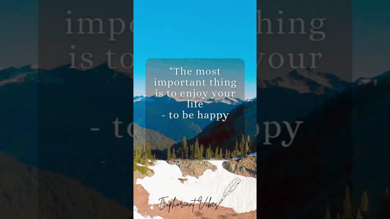 The Most Important Thing is to Enjoy Your Life.