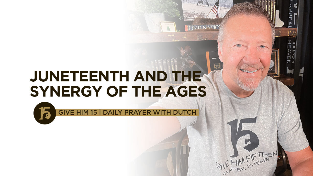 Juneteenth and the Synergy of the Ages | Give Him 15: Daily Prayer with Dutch | June 18