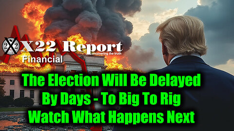 X22 Report - The Election Will Be Delayed By Days, To Big To Rig, Watch What Happens Next