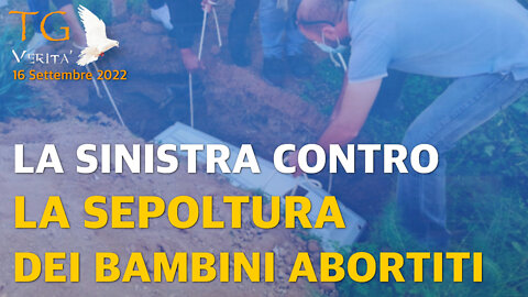 TG Verità - 16 Settembre 2022 - Sinistra shock: contro la sepoltura dei bimbini abortiti