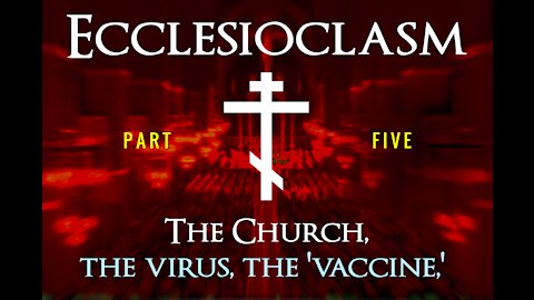 Ecclesioclasm: The Church, the Virus, the "Vaccine" - Part 5