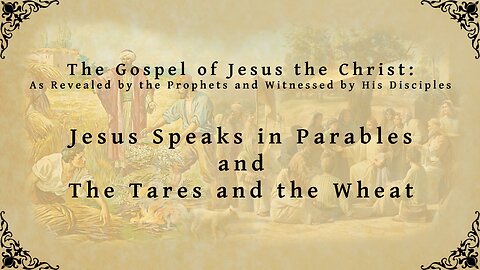 The Gospel of Jesus the Christ - Jesus Speak in Parables, and The Tares and the Wheat