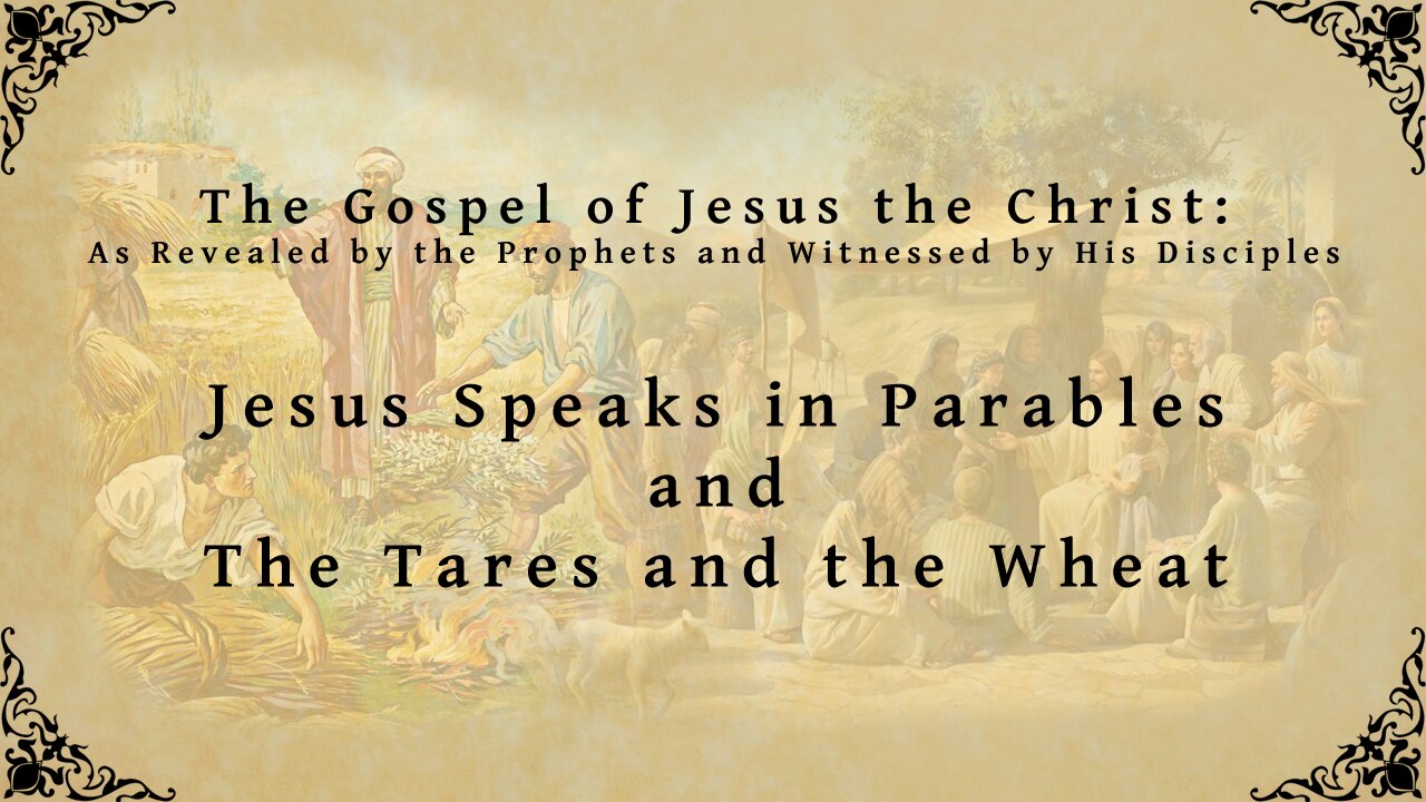The Gospel of Jesus the Christ - Jesus Speak in Parables, and The Tares and the Wheat