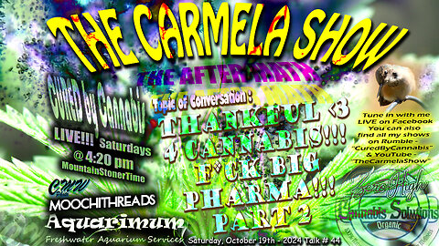Talk #44 The CARMELA SHOW - The Aftermath - CBC - Thankful 4 Cannabis - F*cK BiG PharMa - PART 2