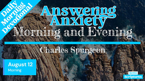 August 12 Morning Devotional | Answering Anxiety | Morning and Evening by Spurgeon