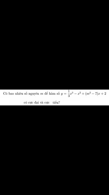 Toán 12: Có bao nhiêu số nguyên m để hàm số y=1/3 x^3 - x^2 + (m^2 -7)x + 2 2 cực trị